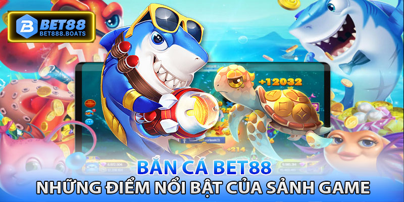 Sảnh bắn cá Bet88 - Đặc điểm nổi bật