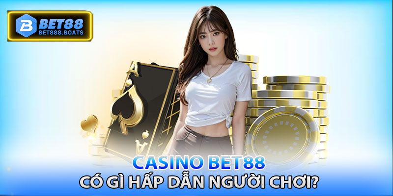 Sảnh casino Bet88 có điều gì hấp dẫn?