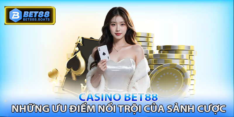 Một vài ưu điểm nổi trội của sảnh casino tại Bet88