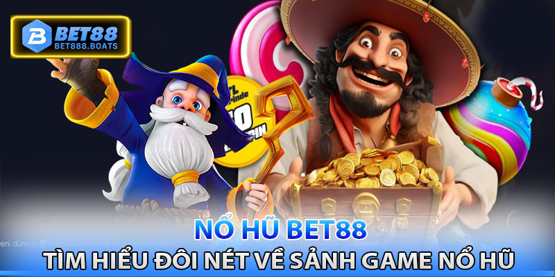 Tìm hiểu đôi nét về sảnh game nổ hũ Bet88