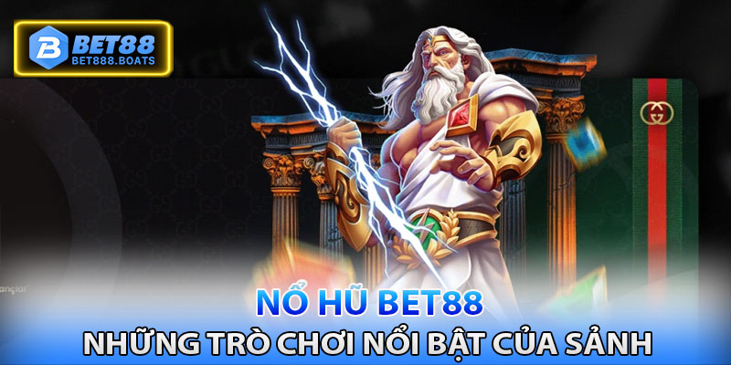 Những trò chơi nổi bật có tại sảnh cược của Bet88 