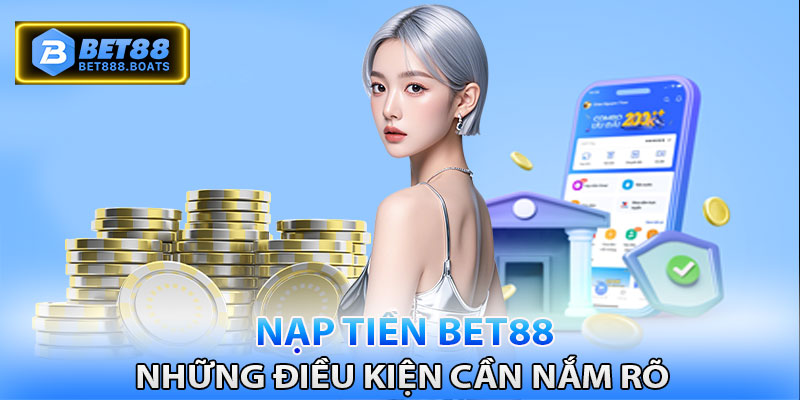 Những điều kiện cần nắm rõ khi nạp tiền Bet88