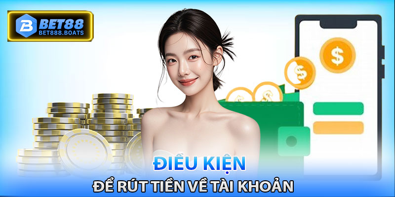 Những điều kiện cơ bản để thực hiện rút tiền Bet88