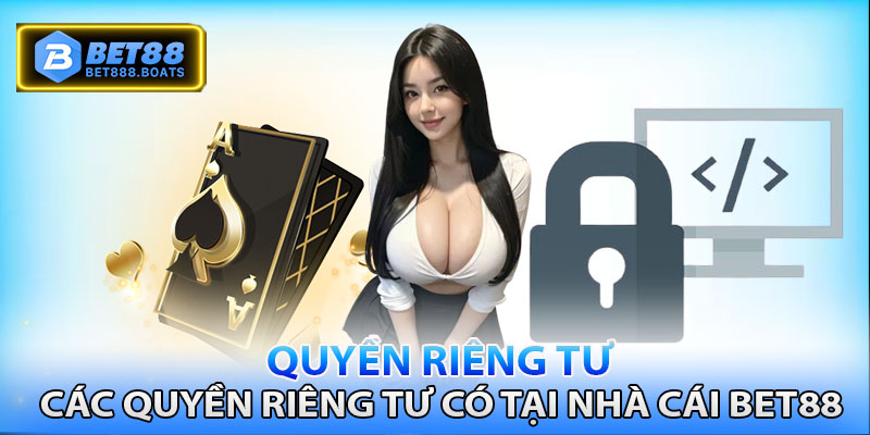  Các quyền riêng tư có tại nhà cái Bet88 