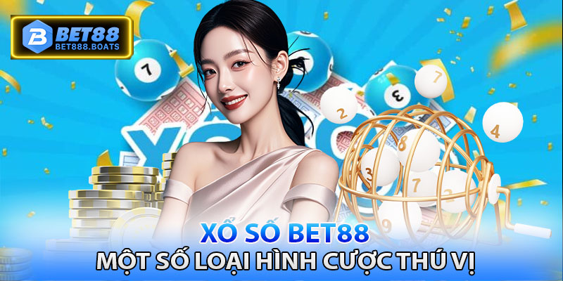 Một số loại hình xổ số Bet88 thú vị mà bạn nên trải nghiệm